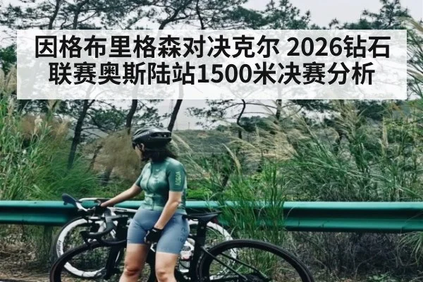 因格布里格森对决克尔 2026钻石联赛奥斯陆站1500米决赛分析